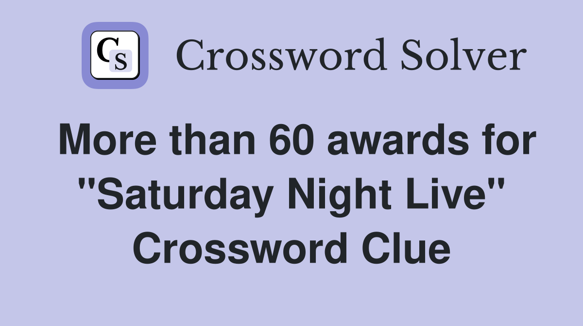 More than 60 awards for "Saturday Night Live" Crossword Clue