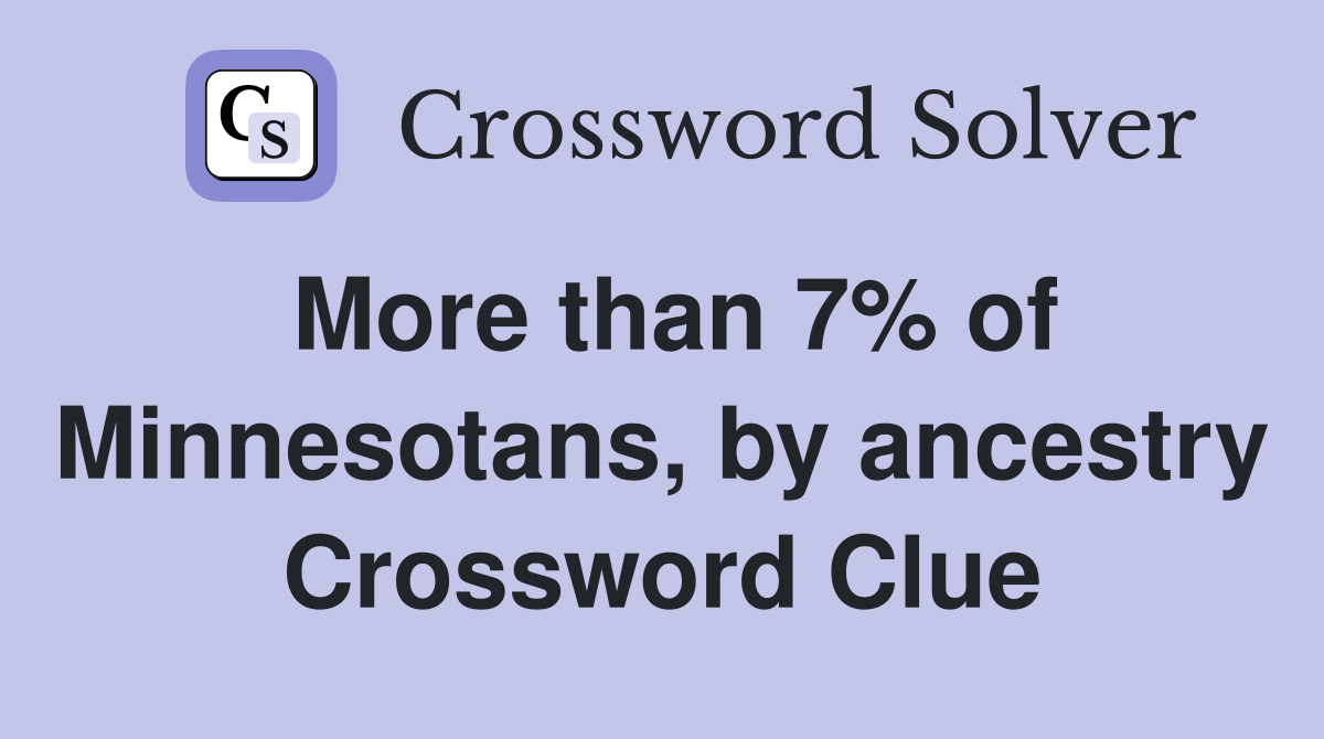 More than 7% of Minnesotans, by ancestry Crossword Clue