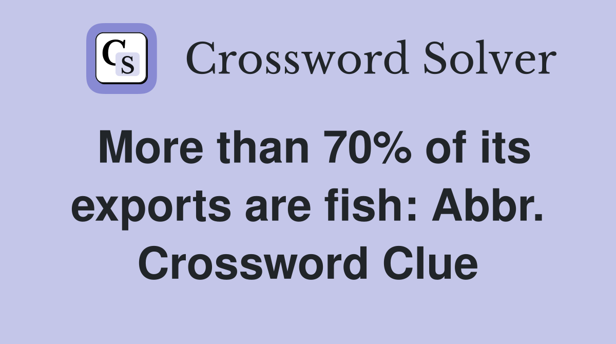 More than 70% of its exports are fish: Abbr. Crossword Clue