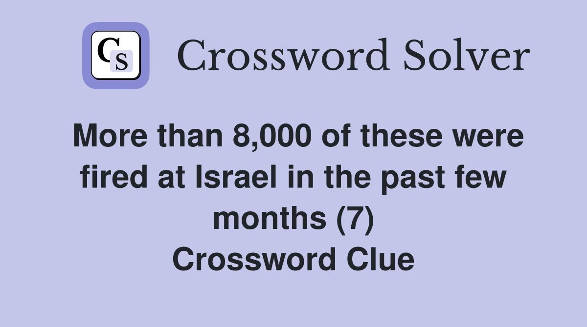 More than 8,000 of these were fired at Israel in the past few months (7) Crossword Clue
