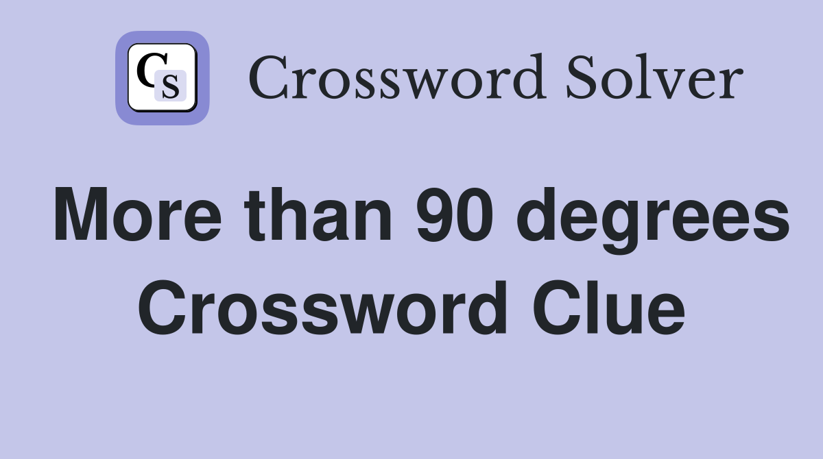 More than 90 degrees Crossword Clue