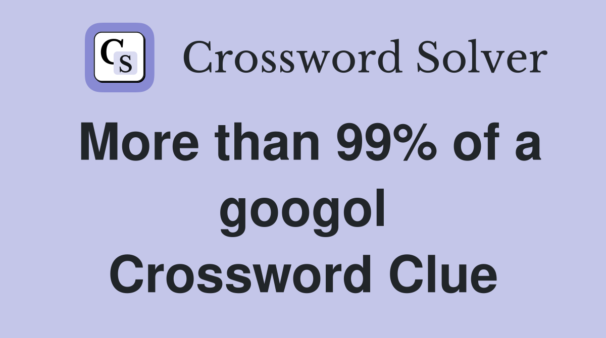 More than 99% of a googol Crossword Clue