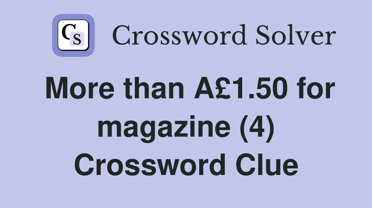 More than A£1.50 for magazine (4) Crossword Clue