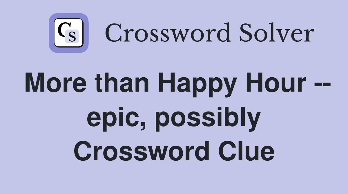 More than Happy Hour -- epic, possibly Crossword Clue