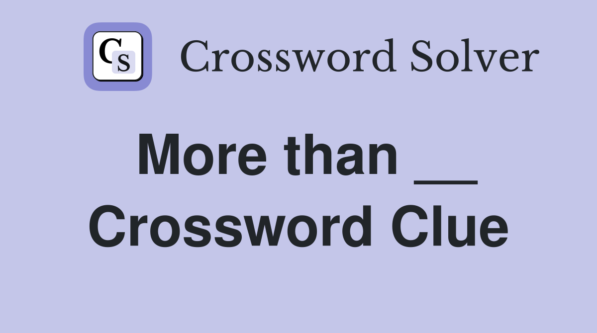 More than __ Crossword Clue