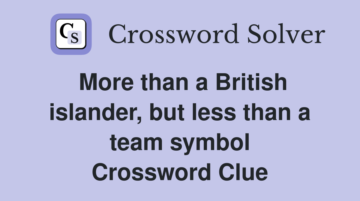 More than a British islander, but less than a team symbol Crossword Clue