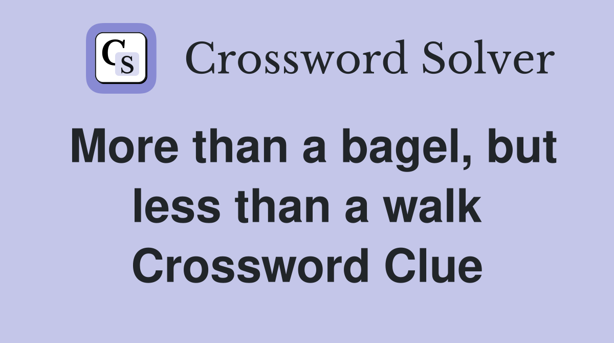 More than a bagel, but less than a walk Crossword Clue