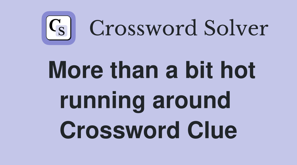 More than a bit hot running around  Crossword Clue