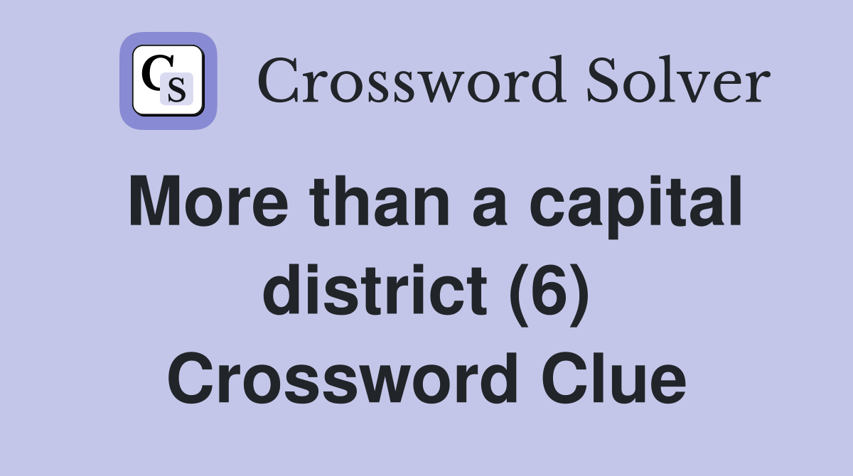 More than a capital district (6) Crossword Clue
