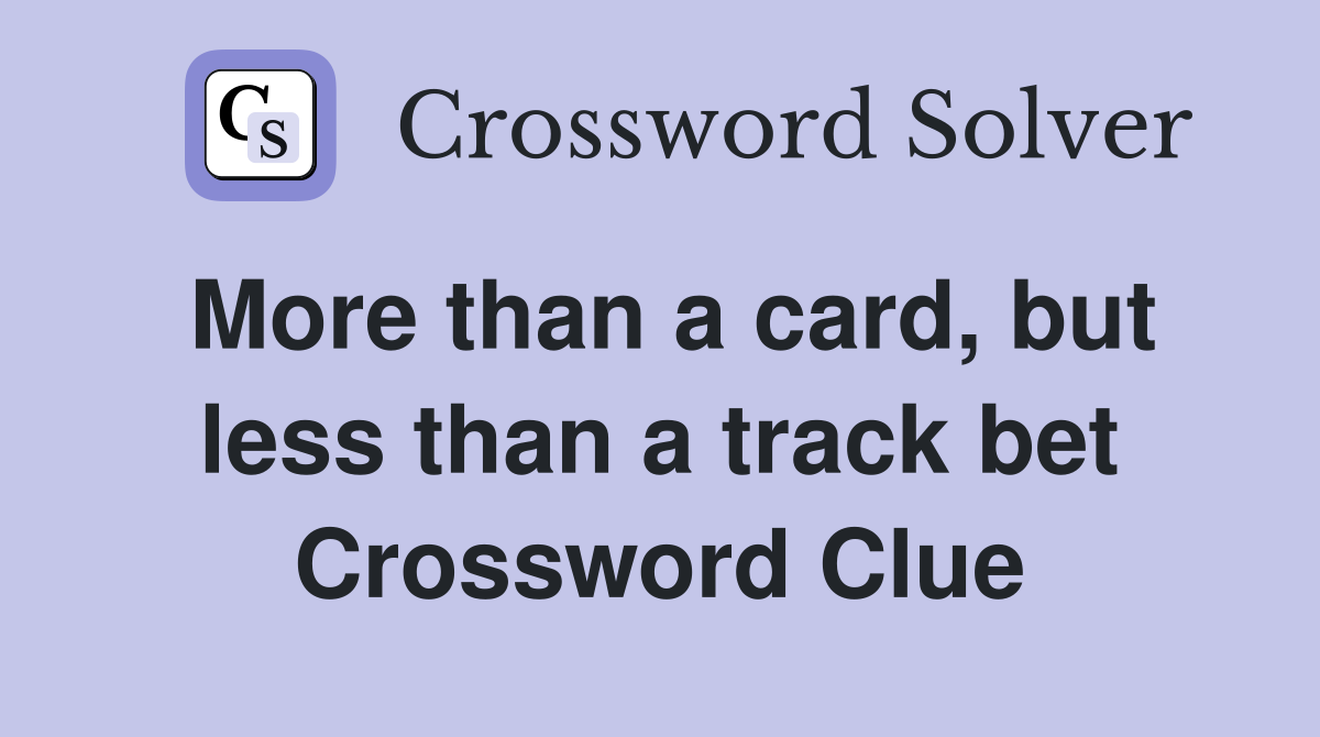 More than a card, but less than a track bet Crossword Clue