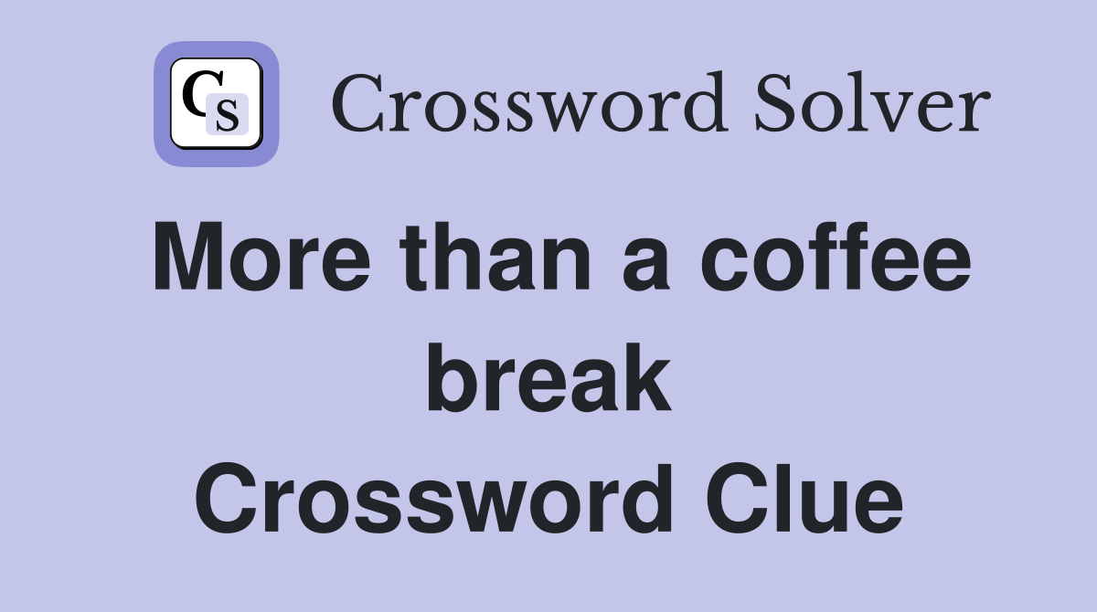 More than a coffee break Crossword Clue