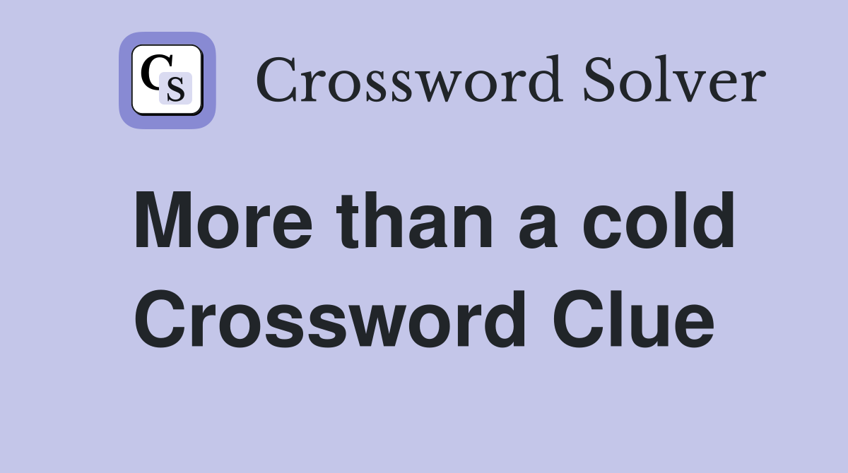 More than a cold Crossword Clue