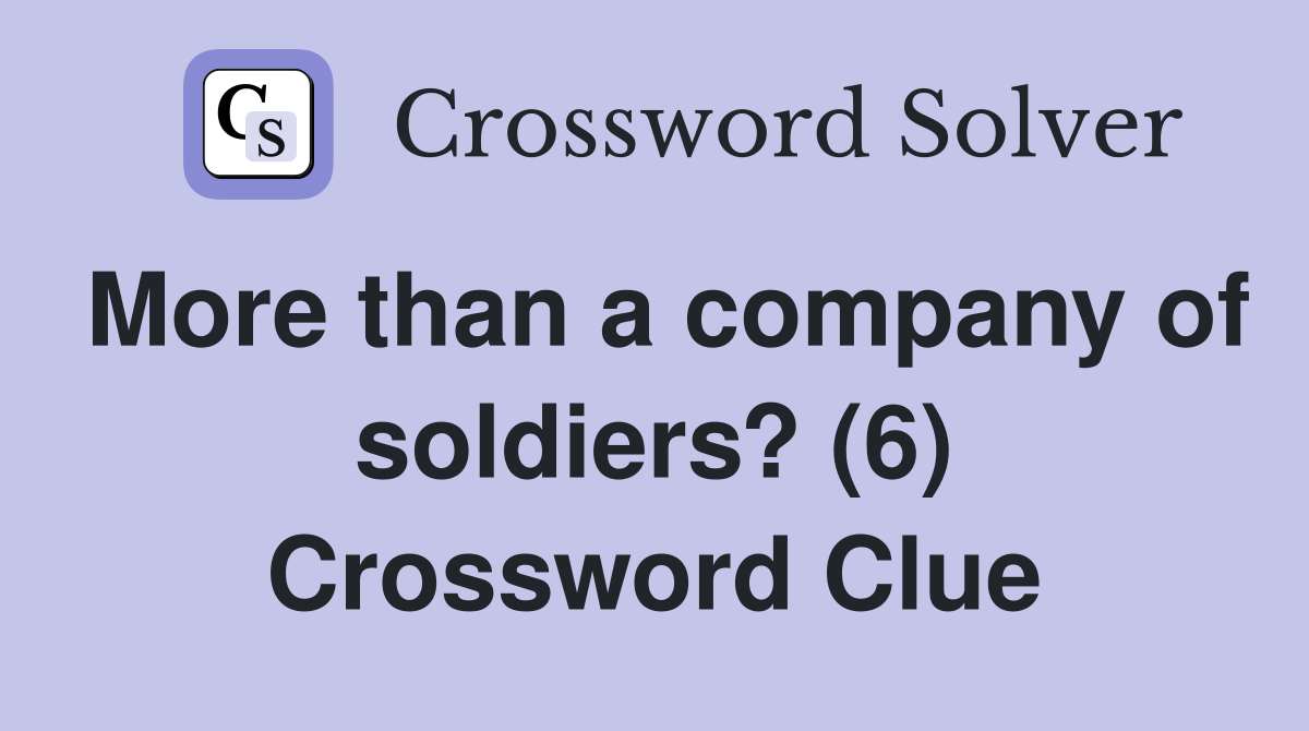 More than a company of soldiers? (6) Crossword Clue