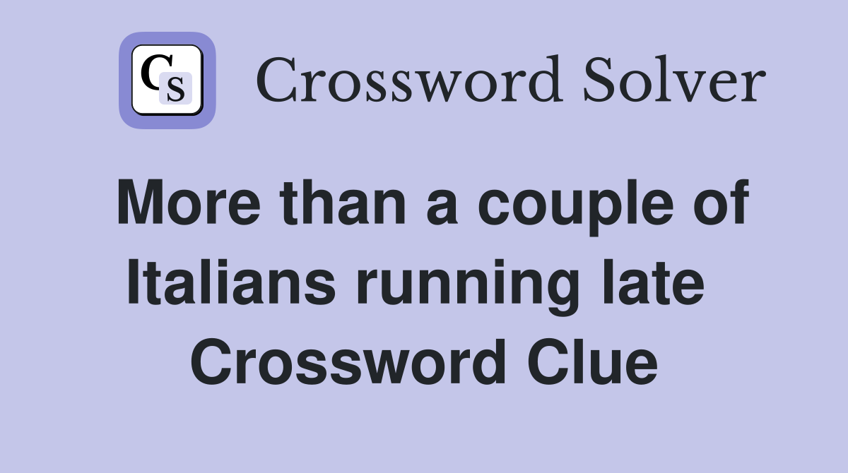 More than a couple of Italians running late  Crossword Clue