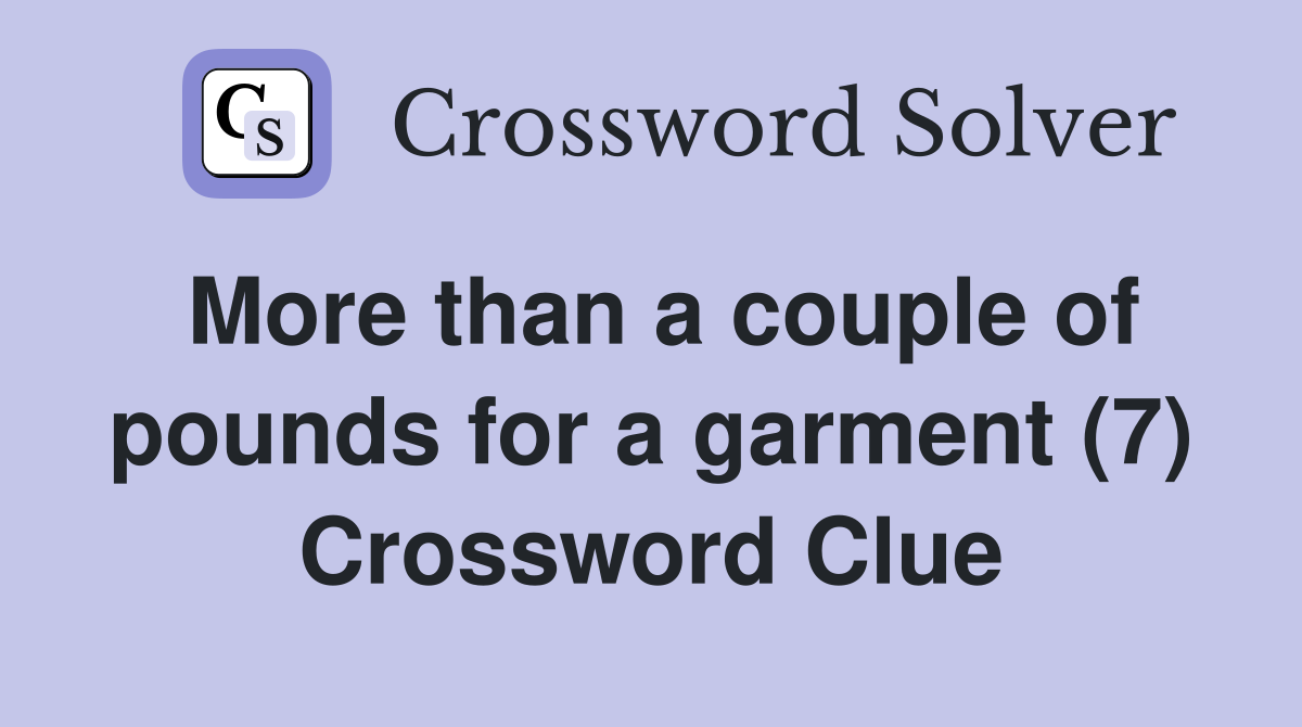More than a couple of pounds for a garment (7) Crossword Clue