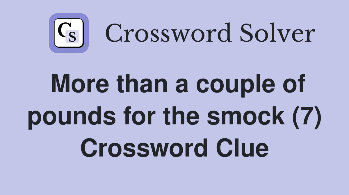 More than a couple of pounds for the smock (7) Crossword Clue