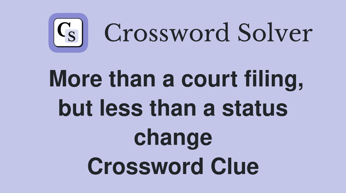 More than a court filing, but less than a status change Crossword Clue