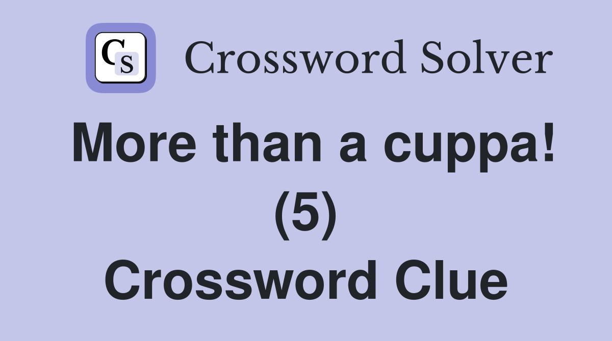 More than a cuppa! (5) Crossword Clue