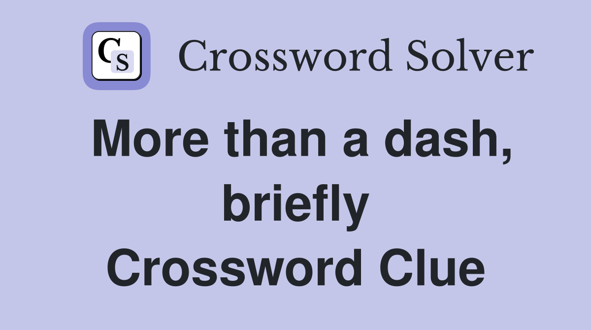 More than a dash, briefly Crossword Clue