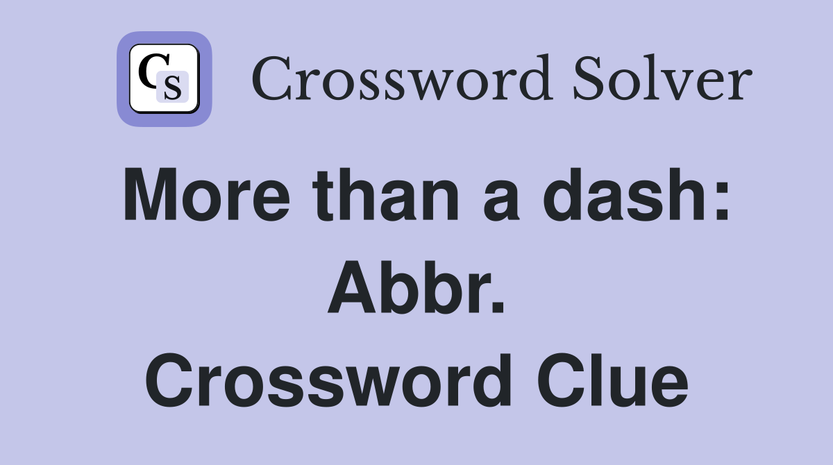 More than a dash: Abbr. Crossword Clue
