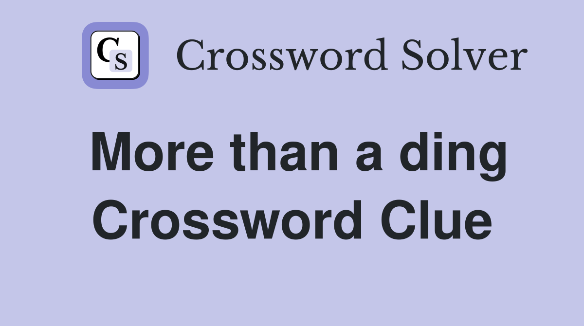 More than a ding Crossword Clue