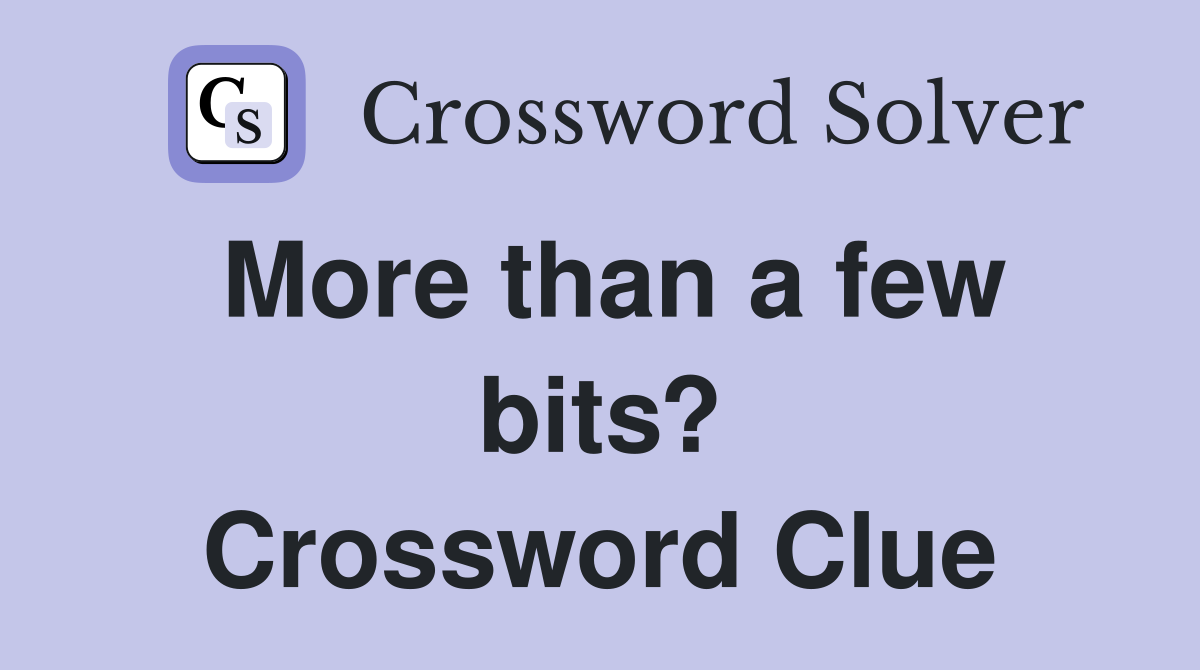 More than a few bits? Crossword Clue