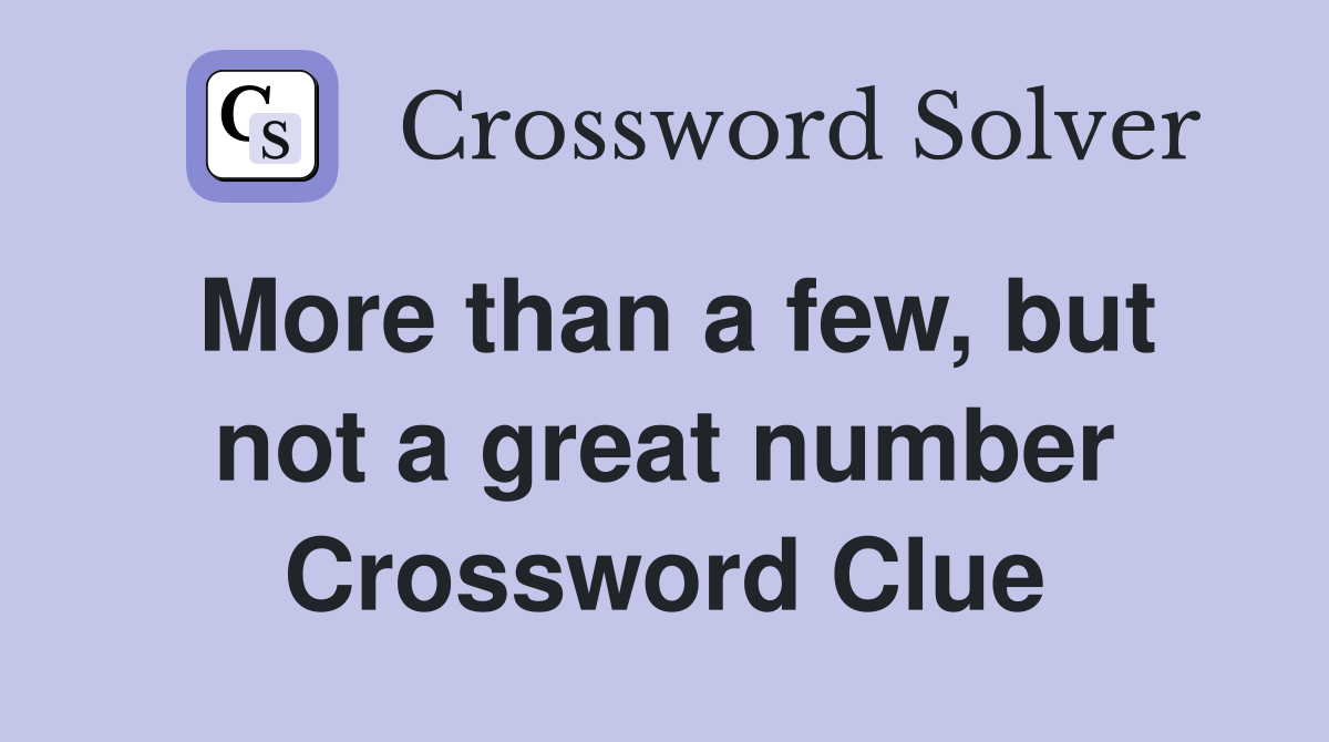 More than a few, but not a great number Crossword Clue