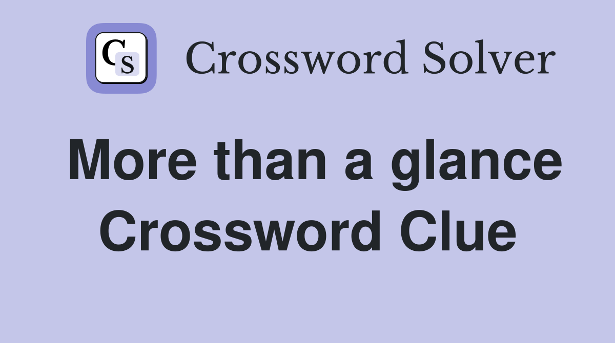 More than a glance Crossword Clue
