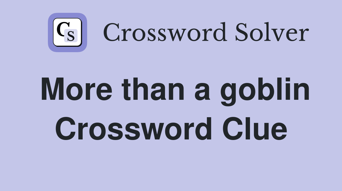 More than a goblin Crossword Clue