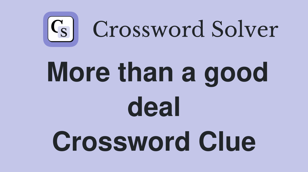 More than a good deal Crossword Clue