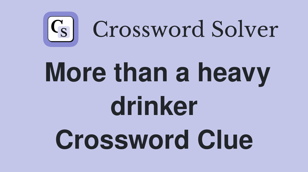 More than a heavy drinker Crossword Clue