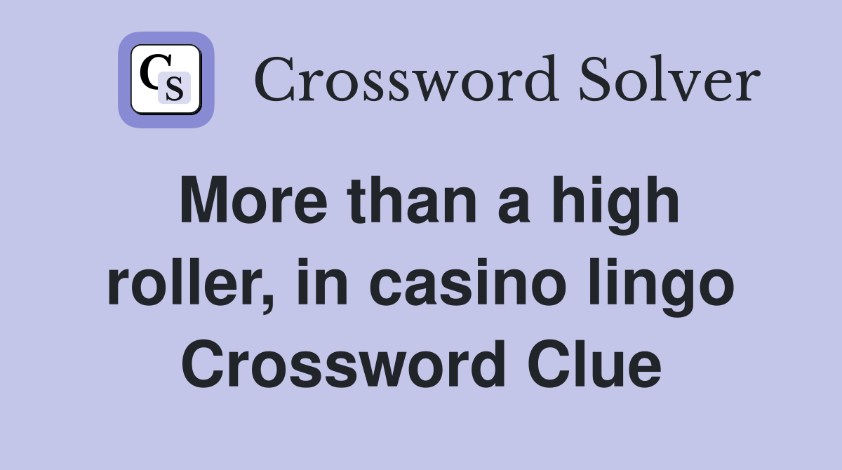 More than a high roller, in casino lingo Crossword Clue