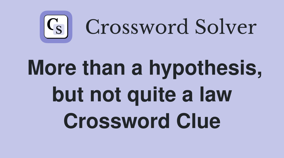 More than a hypothesis, but not quite a law Crossword Clue