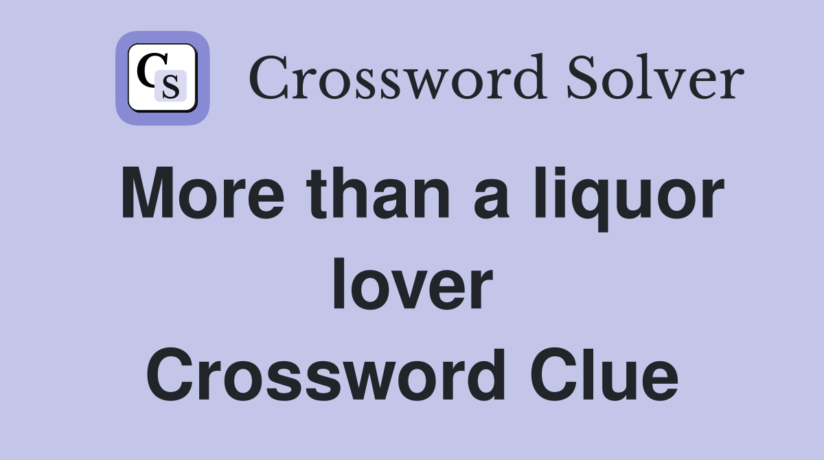 More than a liquor lover Crossword Clue