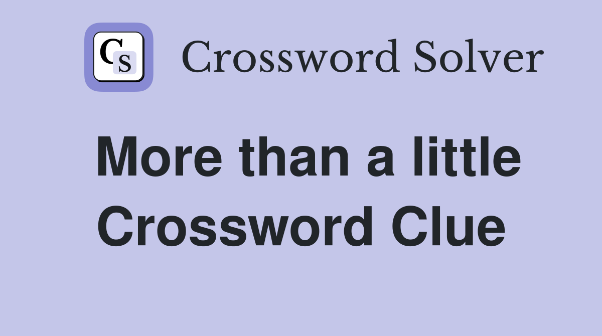 More than a little Crossword Clue