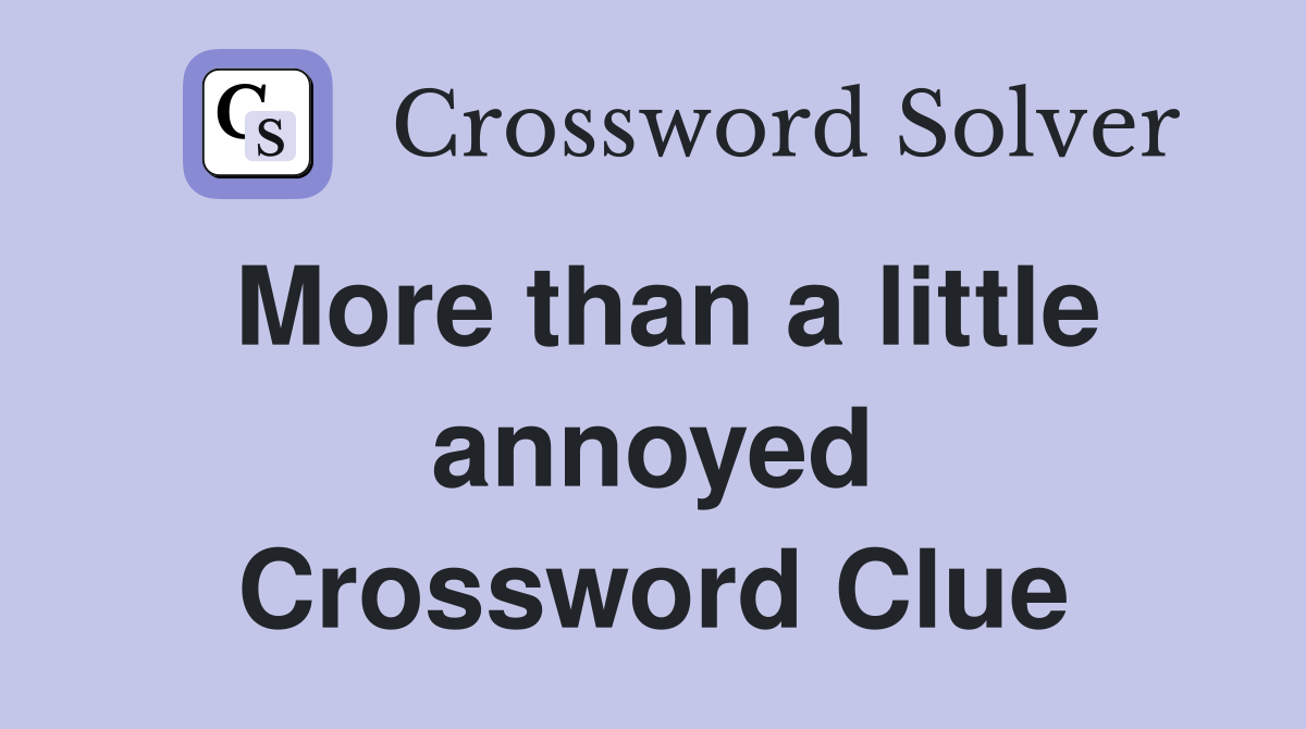 More than a little annoyed Crossword Clue