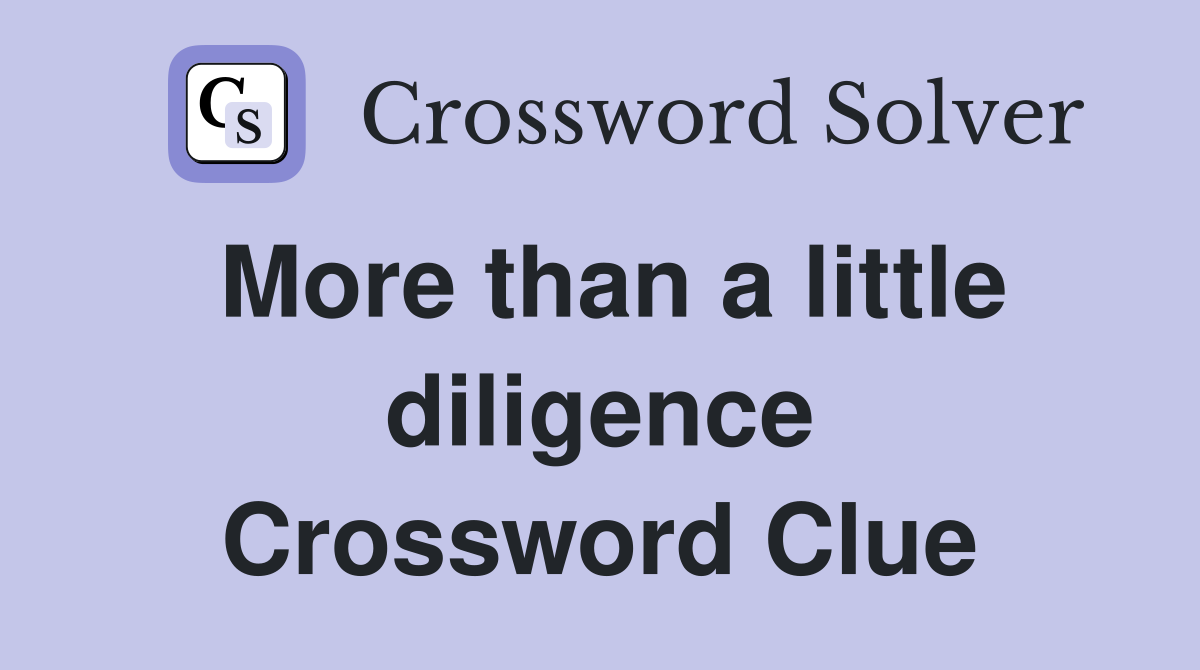 More than a little diligence Crossword Clue