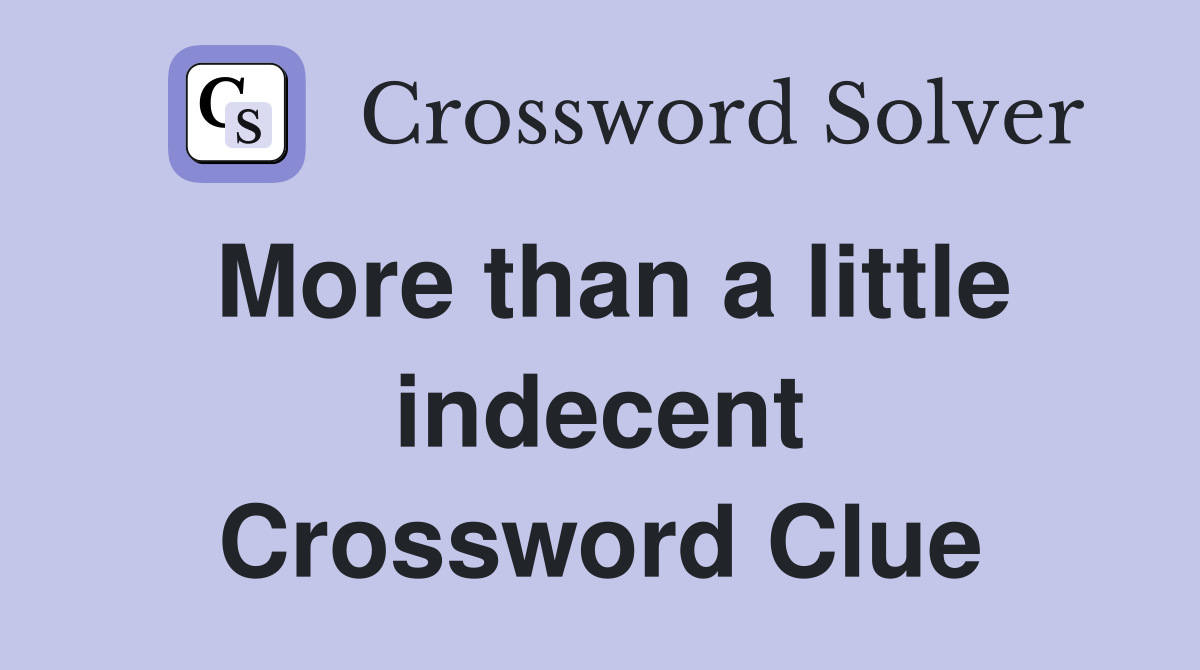More than a little indecent Crossword Clue