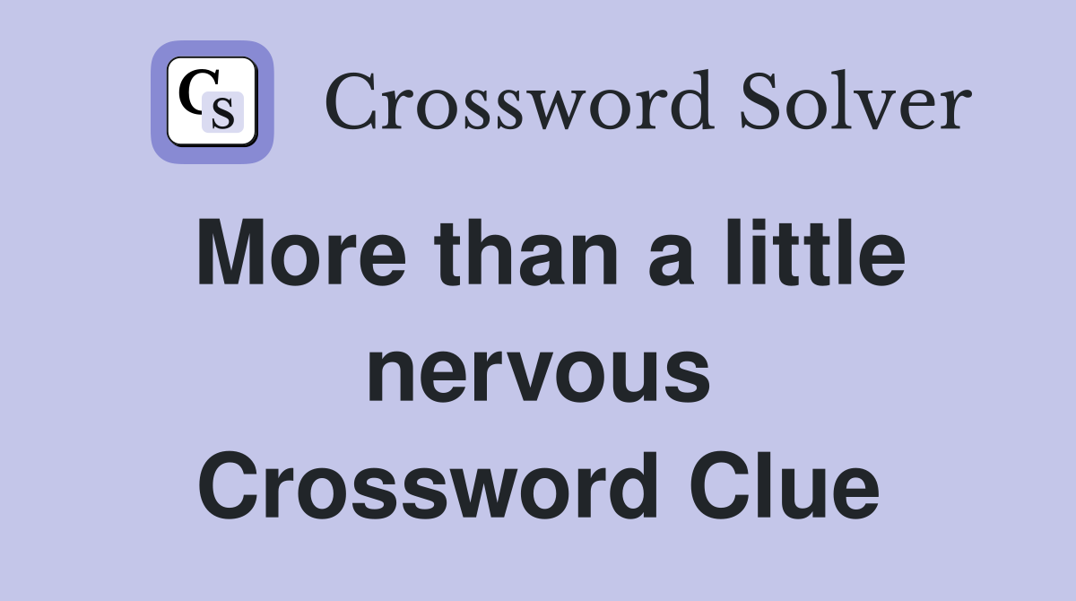 More than a little nervous Crossword Clue