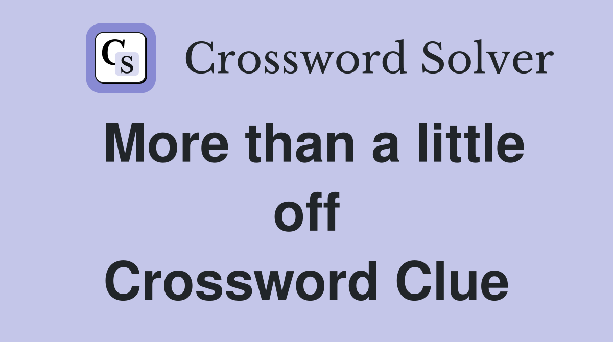 More than a little off Crossword Clue