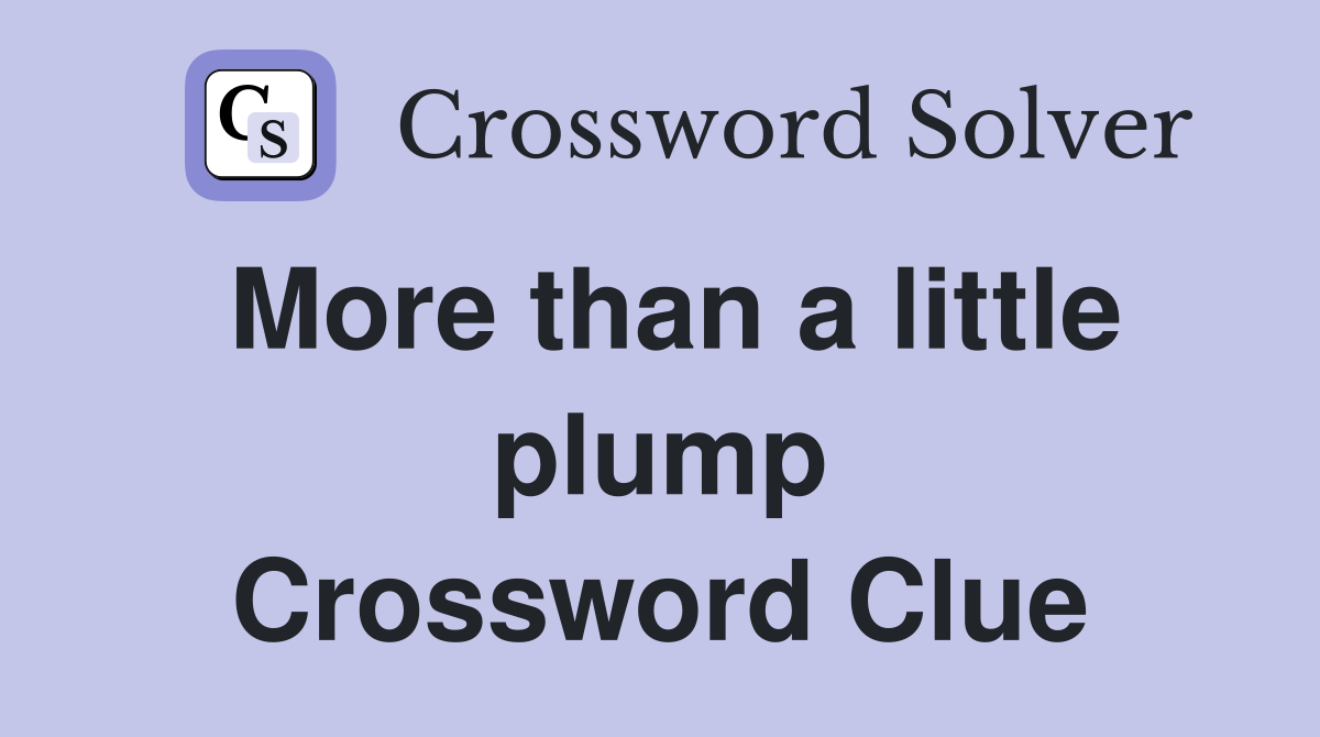 More than a little plump Crossword Clue