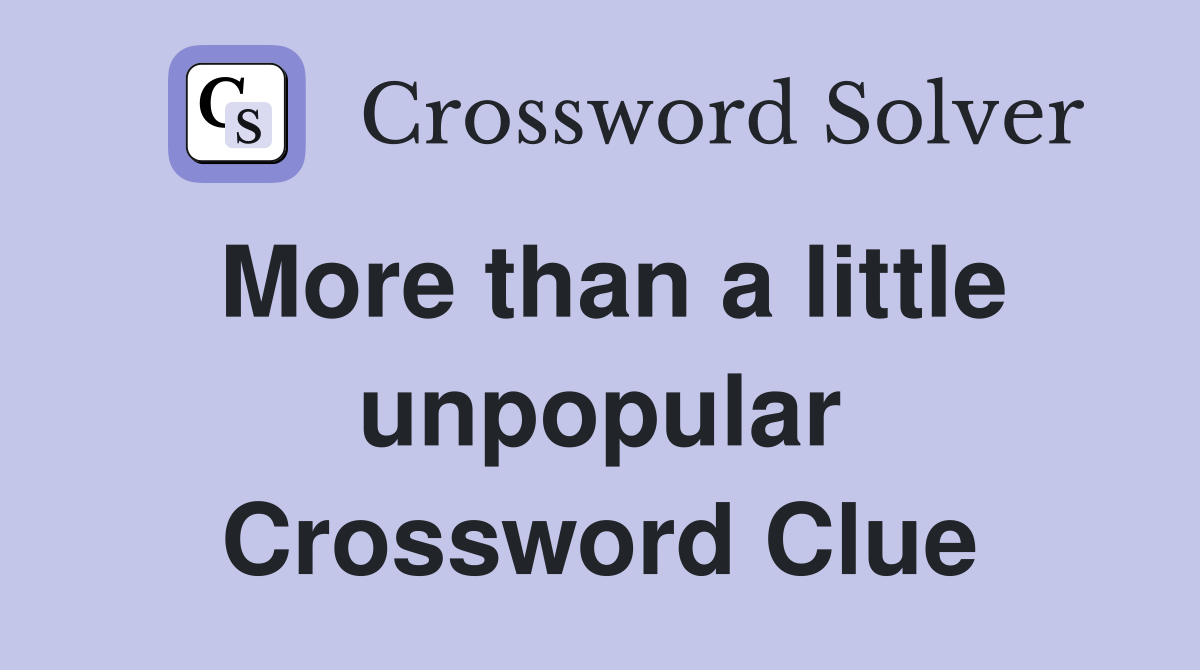 More than a little unpopular Crossword Clue
