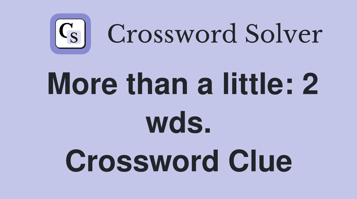 More than a little: 2 wds. Crossword Clue