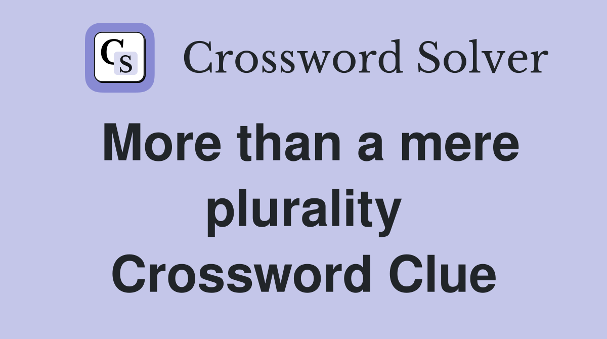More than a mere plurality Crossword Clue