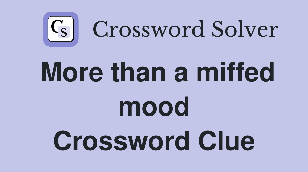 More than a miffed mood Crossword Clue