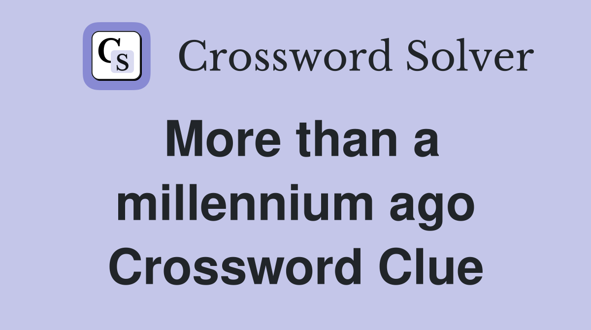 More than a millennium ago Crossword Clue