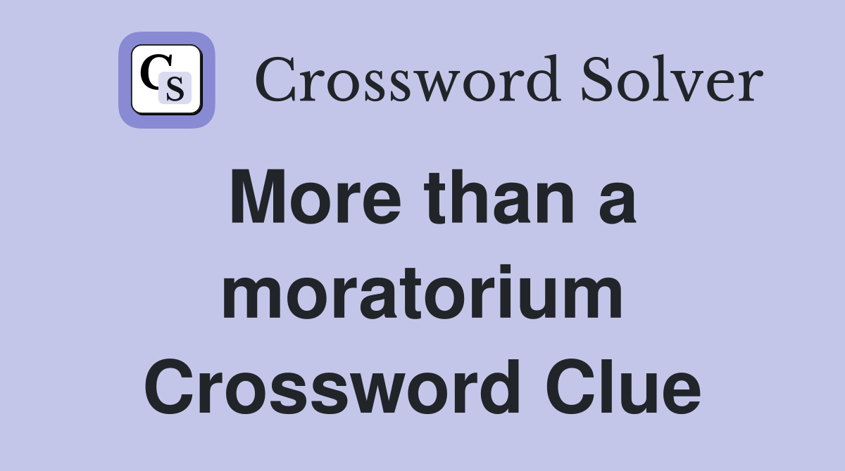 More than a moratorium Crossword Clue