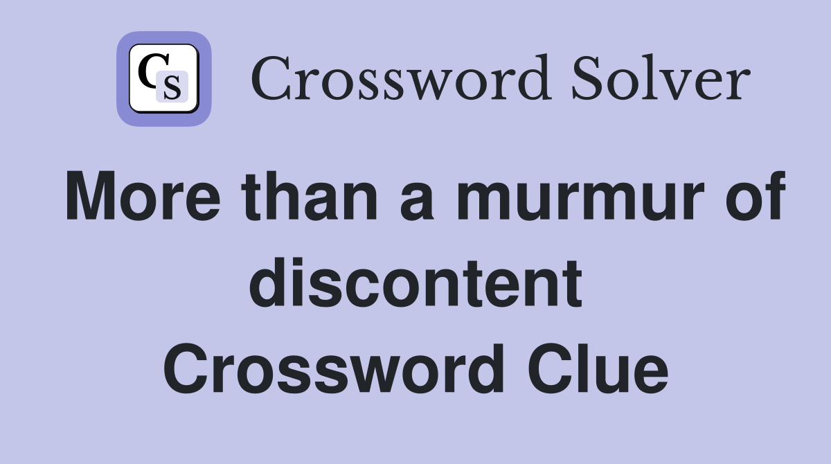 More than a murmur of discontent Crossword Clue