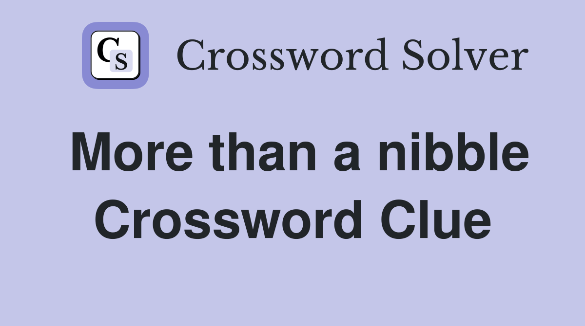 More than a nibble Crossword Clue