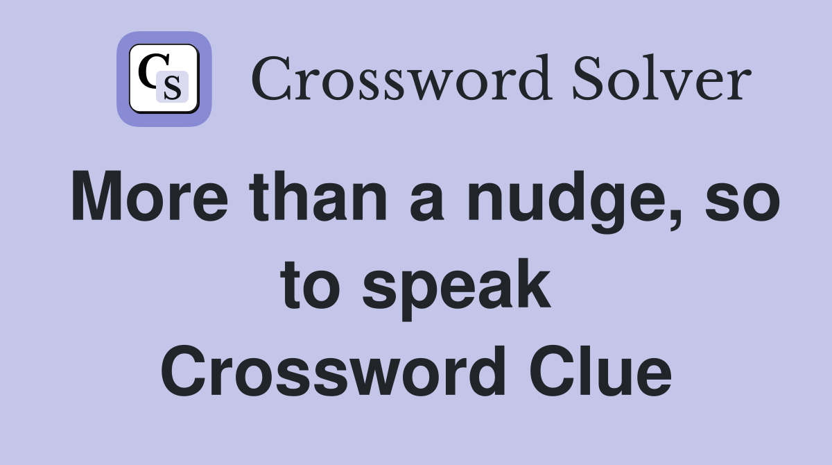 More than a nudge, so to speak Crossword Clue